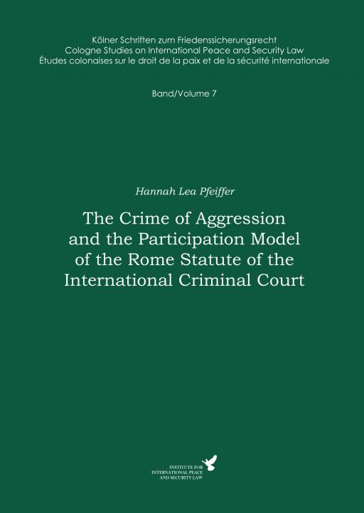 Band 7 | The Crime of Aggression and the Participation Model of the Rome Statute of the International Criminal Court SIEVERSMEDIEN Band 7 | The Crime of Aggression and the Participation Model of the Rome Statute of the International Criminal Court SIEVERSMEDIEN