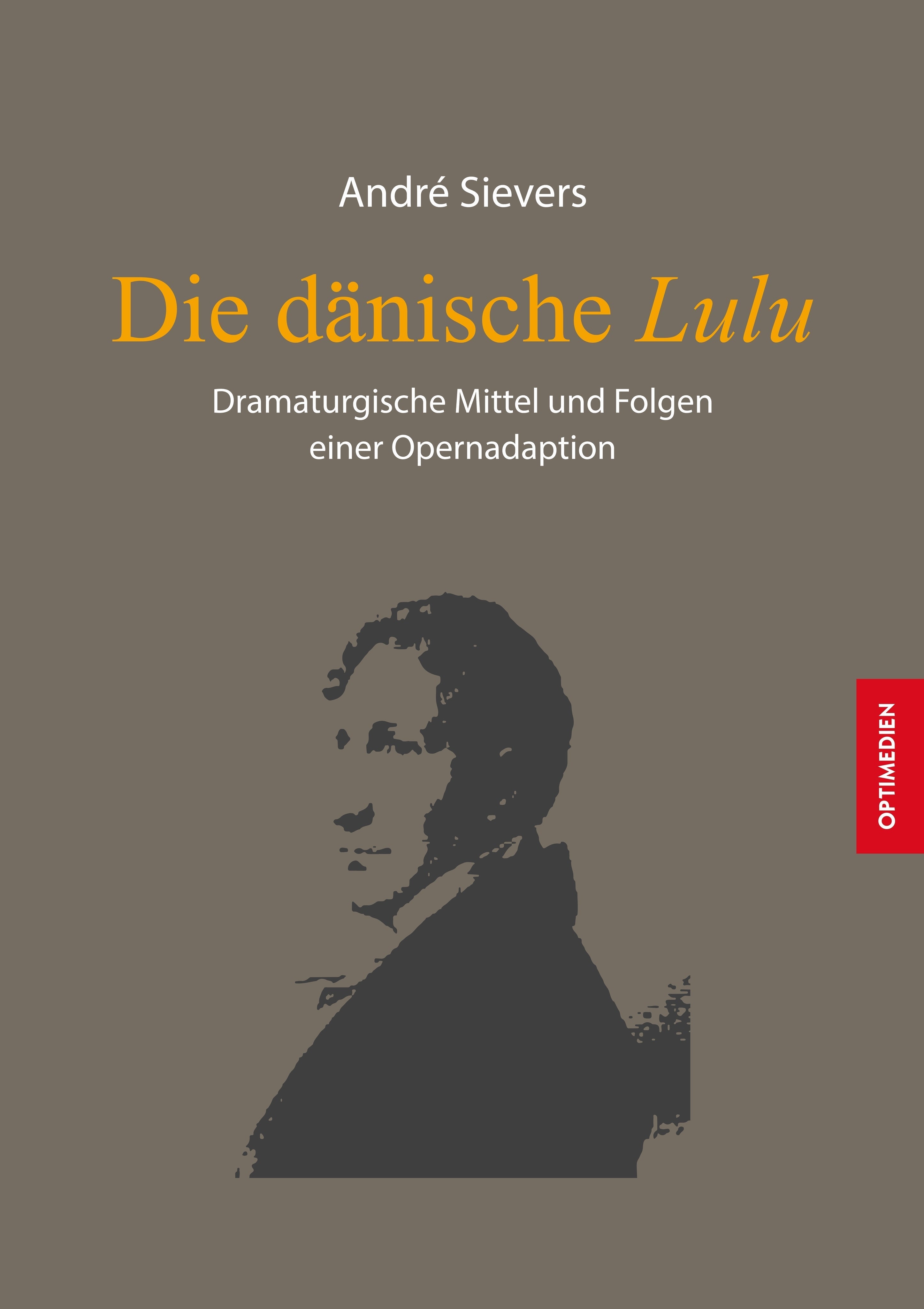 Die dänische Lulu. Dramaturgische Mittel und Folgen einer Opernadaption SIEVERSMEDIEN Die dänische Lulu. Dramaturgische Mittel und Folgen einer Opernadaption SIEVERSMEDIEN