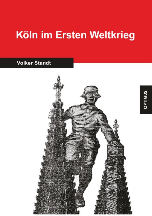 Köln im Ersten Weltkrieg. Veränderungen in der Stadt und des Lebens der Bürger 1914-1918 SIEVERSMEDIEN Köln im Ersten Weltkrieg. Veränderungen in der Stadt und des Lebens der Bürger 1914-1918 SIEVERSMEDIEN