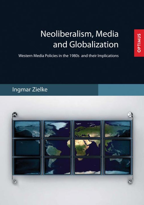 Neoliberalism, Media and Globalization. Western Media Policies in the 1980s and their Implications SIEVERSMEDIEN Neoliberalism, Media and Globalization. Western Media Policies in the 1980s and their Implications SIEVERSMEDIEN