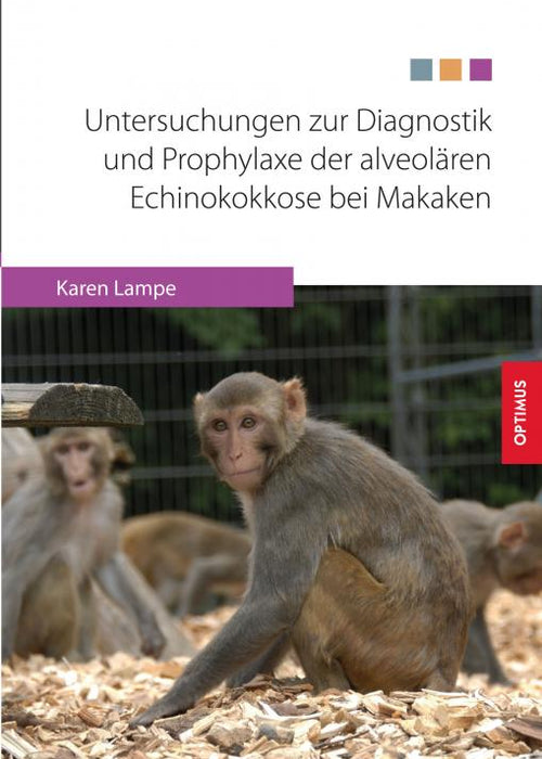 Untersuchungen zur Diagnostik und Prophylaxe der alveolären Echinokokkose bei Makaken SIEVERSMEDIEN Untersuchungen zur Diagnostik und Prophylaxe der alveolären Echinokokkose bei Makaken SIEVERSMEDIEN