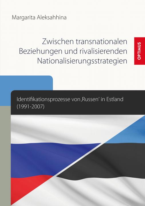 Zwischen transnationalen Beziehungen und rivalisierenden Nationalisierungsstrategien. Identifikationsprozesse von ‚Russen‘ in Estland (1991-2007) SIEVERSMEDIEN Zwischen transnationalen Beziehungen und rivalisierenden Nationalisierungsstrategien. Identifikationsprozesse von ‚Russen‘ in Estland (1991-2007) SIEVERSMEDIEN