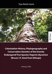 Colonization History, Phylogeography and Conservation Genetics of the Gravely Endangered Tree Species Hagenia abyssinica (Bruce) J.F. Gmel from Ethiopia SIEVERSMEDIEN