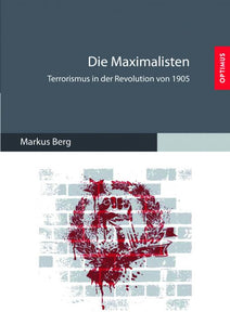 Die Maximalisten - Terrorismus in der Revolution von 1905 SIEVERSMEDIEN