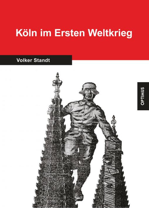 Köln im Ersten Weltkrieg. Veränderungen in der Stadt und des Lebens der Bürger 1914-1918 SIEVERSMEDIEN
