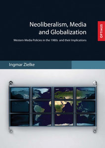 Neoliberalism, Media and Globalization. Western Media Policies in the 1980s and their Implications SIEVERSMEDIEN