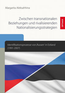 Zwischen transnationalen Beziehungen und rivalisierenden Nationalisierungsstrategien. Identifikationsprozesse von ‚Russen‘ in Estland (1991-2007) SIEVERSMEDIEN